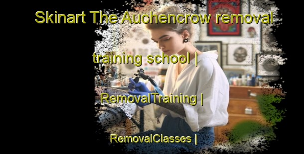 Skinart The Auchencrow removal training school | RemovalTraining | RemovalClasses | SkinartTraining-United Kingdom